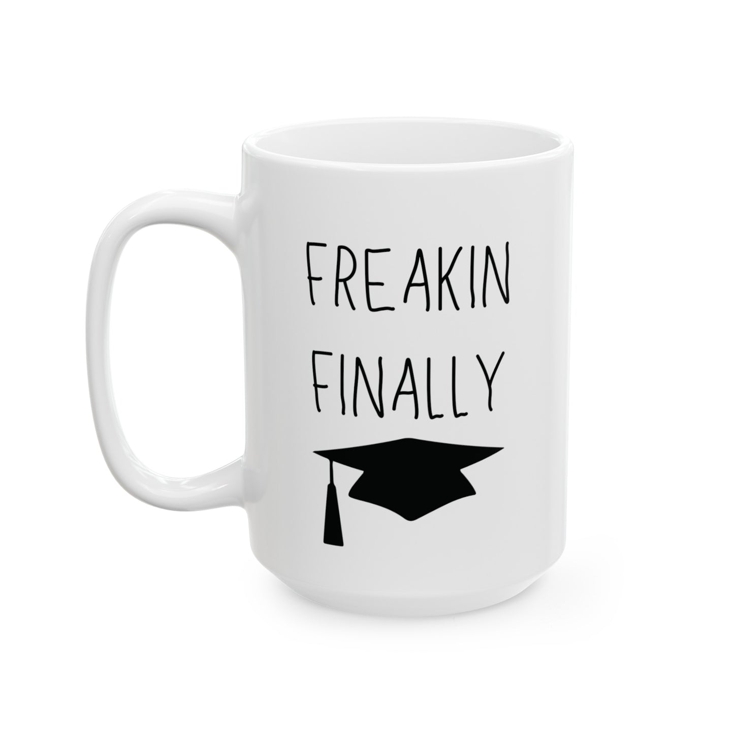 Freakin Finally Ceramic Graduation Mug, (11oz, 15oz)