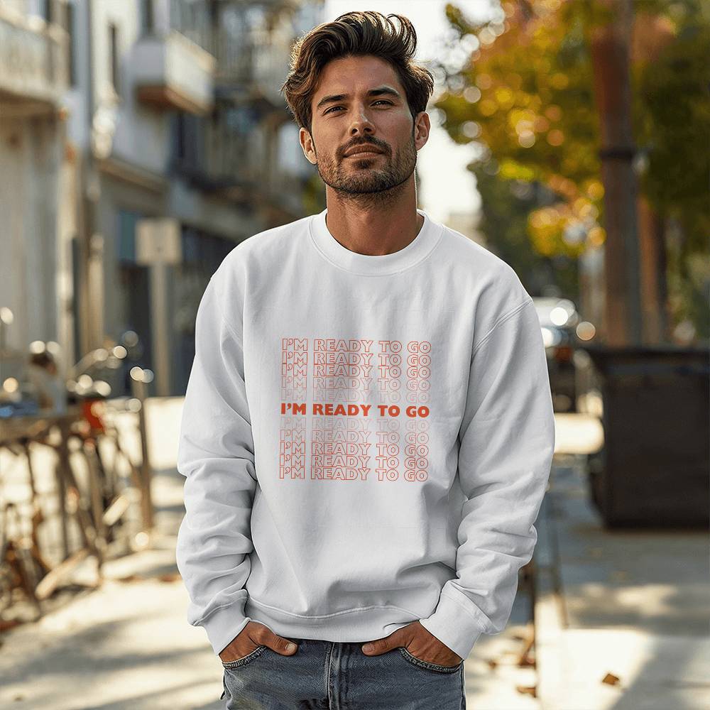 I'm Ready To Go Crew Neck Sweatshirt | Crew Neck | Perfect Gift | Cozy | Sweatshirt Season