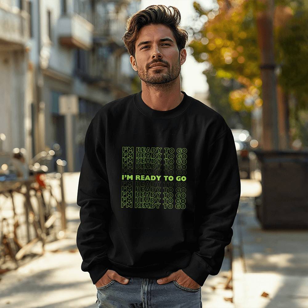 I'm Ready To Go Crew Neck Sweatshirt | Perfect Gift | Sweatshirt Season | Cozy