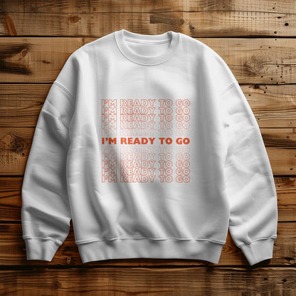 I'm Ready To Go Crew Neck Sweatshirt | Crew Neck | Perfect Gift | Cozy | Sweatshirt Season