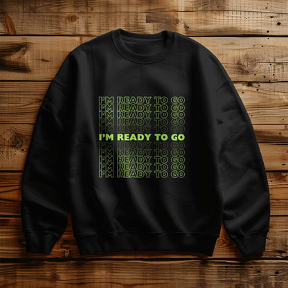 I'm Ready To Go Crew Neck Sweatshirt | Perfect Gift | Sweatshirt Season | Cozy