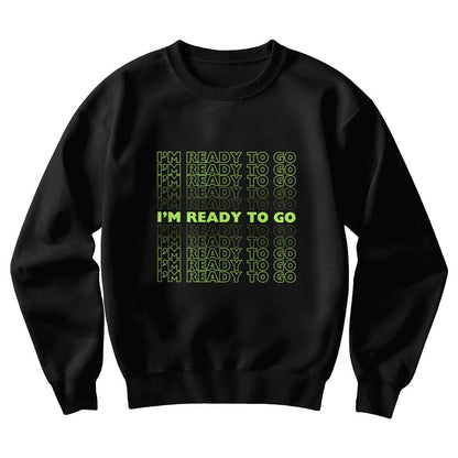 I'm Ready To Go Crew Neck Sweatshirt | Perfect Gift | Sweatshirt Season | Cozy